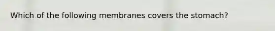 Which of the following membranes covers the stomach?