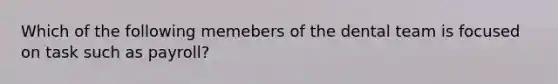 Which of the following memebers of the dental team is focused on task such as payroll?