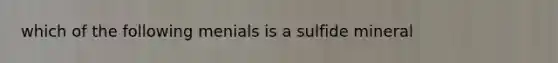 which of the following menials is a sulfide mineral