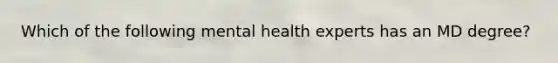 Which of the following mental health experts has an MD degree?