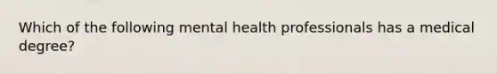 Which of the following mental health professionals has a medical degree?