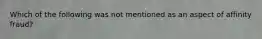 Which of the following was not mentioned as an aspect of affinity fraud? ﻿