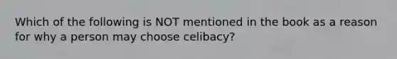 Which of the following is NOT mentioned in the book as a reason for why a person may choose celibacy?