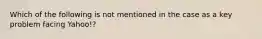 Which of the following is not mentioned in the case as a key problem facing Yahoo!?