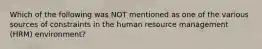 Which of the following was NOT mentioned as one of the various sources of constraints in the human resource management (HRM) environment?