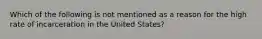 Which of the following is not mentioned as a reason for the high rate of incarceration in the United States?