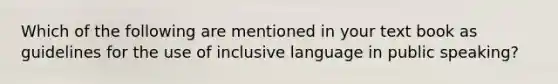 Which of the following are mentioned in your text book as guidelines for the use of inclusive language in public speaking?