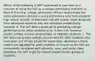 Which of the following is NOT mentioned in your text as a criticism of using the SAT as a college admissions criterion? a. Most of the time, college admissions officers would make the same admissions decisions using information only from students' high school records; furthermore, low SAT scores might disqualify from admission students who are otherwise academically talented. b. The SAT does a good job of predicting college performance for white students only; it does not, however, predict college success among black or Hispanic students. c. The SAT does not predict college success well for older students who have been out of high school for some time; admission criteria need to be adjusted for adult students. d. Scores on the SAT are consistently correlated with ethnicity, race, and social class; therefore, the SAT might be biased toward certain groups of students.