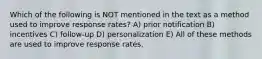 Which of the following is NOT mentioned in the text as a method used to improve response rates? A) prior notification B) incentives C) follow-up D) personalization E) All of these methods are used to improve response rates.