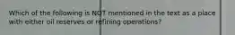 Which of the following is NOT mentioned in the text as a place with either oil reserves or refining operations?