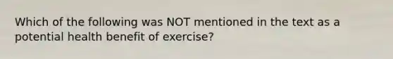 Which of the following was NOT mentioned in the text as a potential health benefit of exercise?