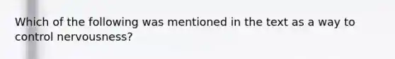 Which of the following was mentioned in the text as a way to control nervousness?