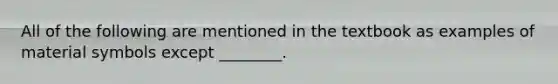 All of the following are mentioned in the textbook as examples of material symbols except ________.