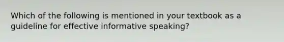 Which of the following is mentioned in your textbook as a guideline for effective informative speaking?