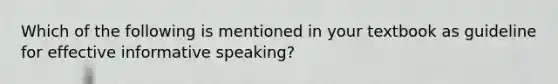 Which of the following is mentioned in your textbook as guideline for effective informative speaking?