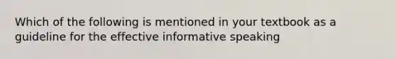 Which of the following is mentioned in your textbook as a guideline for the effective informative speaking