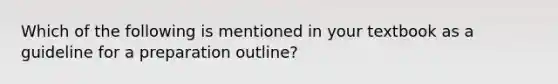 Which of the following is mentioned in your textbook as a guideline for a preparation outline?