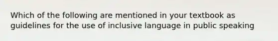 Which of the following are mentioned in your textbook as guidelines for the use of inclusive language in public speaking