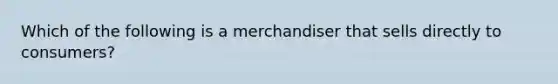 Which of the following is a merchandiser that sells directly to consumers?