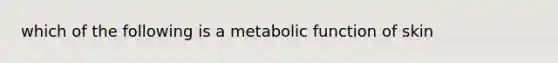 which of the following is a metabolic function of skin