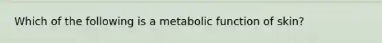 Which of the following is a metabolic function of skin?