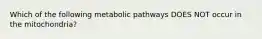 Which of the following metabolic pathways DOES NOT occur in the mitochondria?