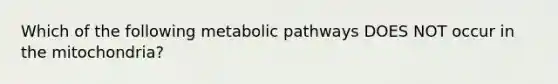 Which of the following metabolic pathways DOES NOT occur in the mitochondria?