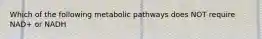 Which of the following metabolic pathways does NOT require NAD+ or NADH