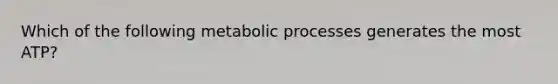 Which of the following metabolic processes generates the most ATP?