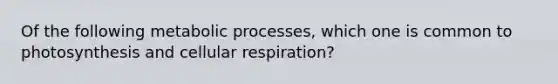 Of the following metabolic processes, which one is common to photosynthesis and cellular respiration?