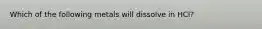 Which of the following metals will dissolve in HCl?