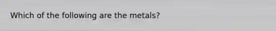 Which of the following are the metals?