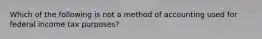 Which of the following is not a method of accounting used for federal income tax purposes?