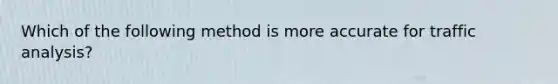 Which of the following method is more accurate for traffic analysis?