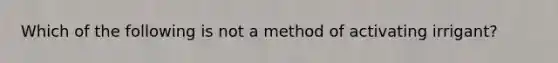 Which of the following is not a method of activating irrigant?