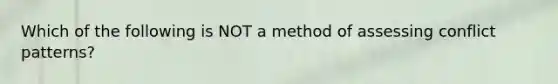 Which of the following is NOT a method of assessing conflict patterns?