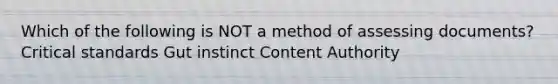 Which of the following is NOT a method of assessing documents? Critical standards Gut instinct Content Authority