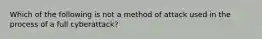 Which of the following is not a method of attack used in the process of a full cyberattack?