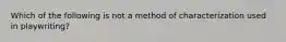 Which of the following is not a method of characterization used in playwriting?