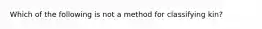 Which of the following is not a method for classifying kin?