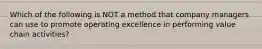 Which of the following is NOT a method that company managers can use to promote operating excellence in performing value chain activities?