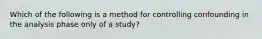 Which of the following is a method for controlling confounding in the analysis phase only of a study?