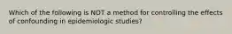 Which of the following is NOT a method for controlling the effects of confounding in epidemiologic studies?