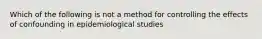 Which of the following is not a method for controlling the effects of confounding in epidemiological studies