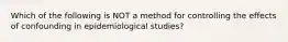 Which of the following is NOT a method for controlling the effects of confounding in epidemiological studies?