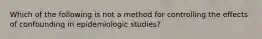 Which of the following is not a method for controlling the effects of confounding in epidemiologic studies?