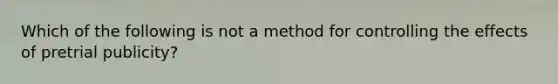 Which of the following is not a method for controlling the effects of pretrial publicity?