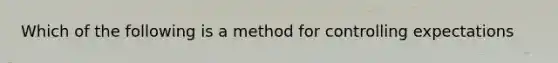 Which of the following is a method for controlling expectations