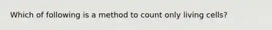 Which of following is a method to count only living cells?