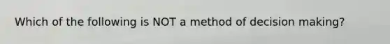 Which of the following is NOT a method of decision making?